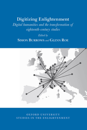 Simon Burrows and Glenn Roe, Eds. Digitizing Enlightenment: Digital Humanities and the Transformation of Eighteenth-Century Studies.