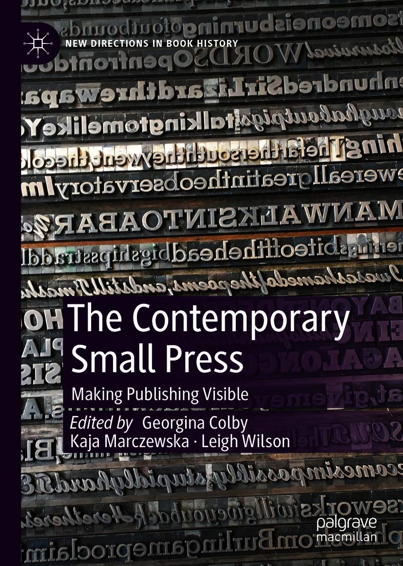 Georgina Colby, Kaja Marczewska, and Leigh Wilson, eds. The Contemporary Small Press: Making Publishing Visible.
