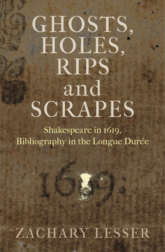 Lesser, Zachary. Ghosts, Holes, Rips and Scrapes: Shakespeare in 1619, Bibliography in the Longue Durée. Philadelphia: University of Pennsylvania Press, 2021.