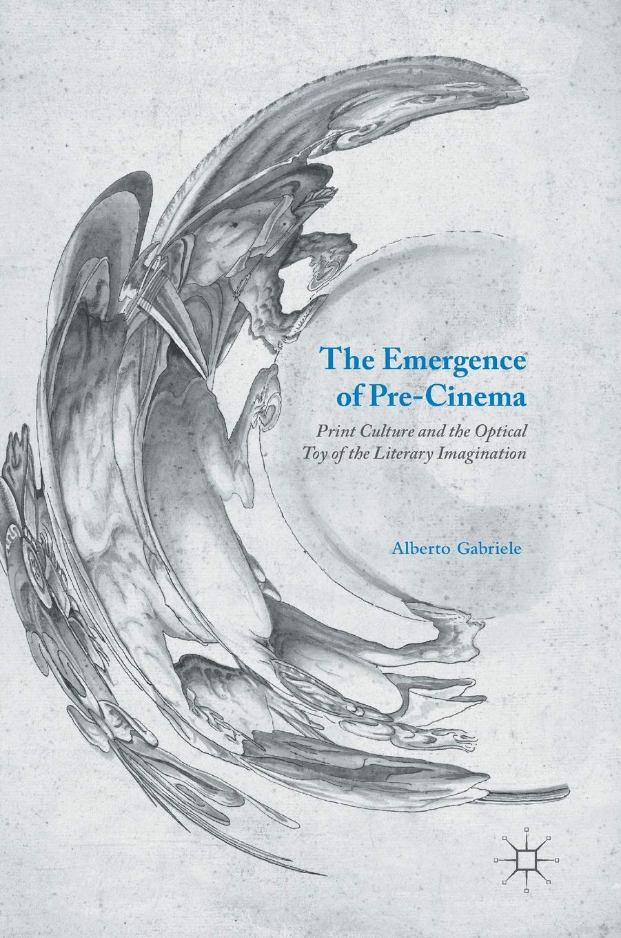 Alberto Gabriele. The Emergence of Pre-Cinema: Print Culture and the Optical Toy of the Literary Imagination.