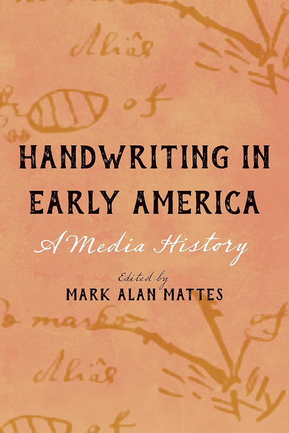Mark Alan Mattes, ed. Handwriting in Early America: A Media History.