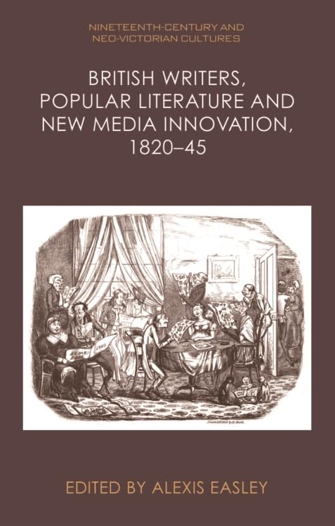 Alexis Easley, ed. British Writers, Popular Literature, and New Media Innovation, 1820-45.