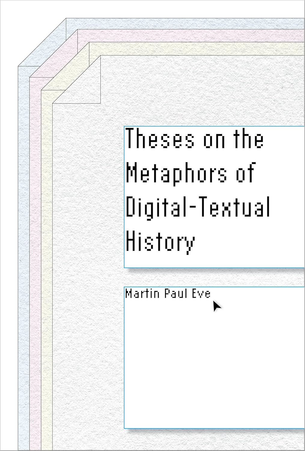 Martin Paul Eve. Theses on the Metaphors of Digital-Textual History.