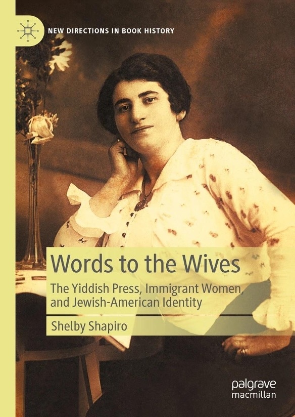 Shelby Shapiro. Words to the Wives: The Yiddish Press, Immigrant Women, and Jewish-American Identity.