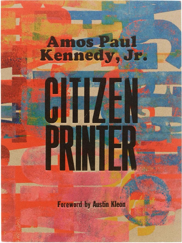 Amos Paul Kennedy, Jr. Amos Paul Kennedy, Jr.: Citizen Printer.