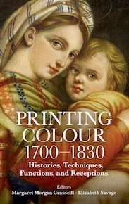 Margaret Morgan Grasselli and Elizabeth Savage, eds. Printing Colour 1700-1830: Histories, Techniques, Functions, and Receptions.